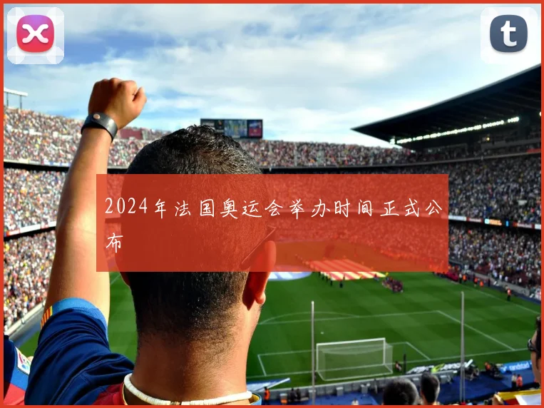2024年法国奥运会举办时间正式公布
