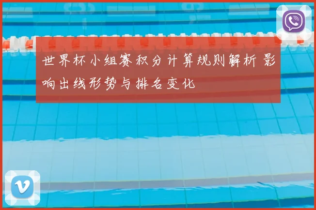 世界杯小组赛积分计算规则解析 影响出线形势与排名变化