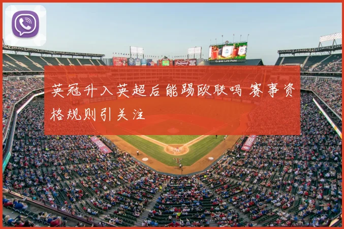 英冠升入英超后能踢欧联吗 赛事资格规则引关注