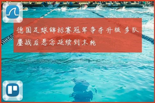 德国足球锦标赛冠军争夺升级 多队鏖战后悬念延续到末轮