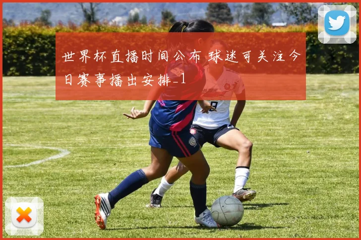 世界杯直播时间公布 球迷可关注今日赛事播出安排_1