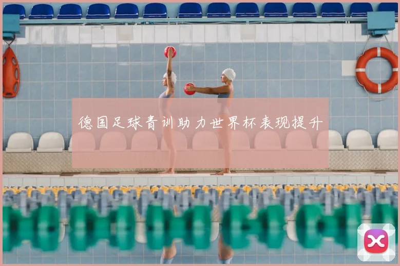 德国足球青训助力世界杯表现提升